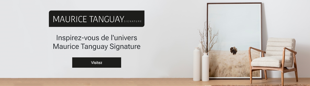 Inspirez-vous de l’univers Maurice Tanguay Signature et offrez-vous l’unique!